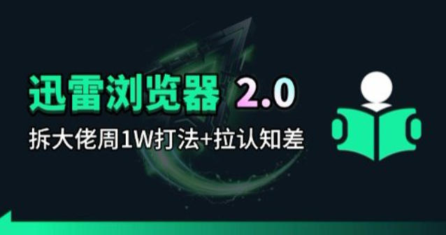 迅雷浏览器2.0 周内破万 大佬策略揭秘-九零创业网