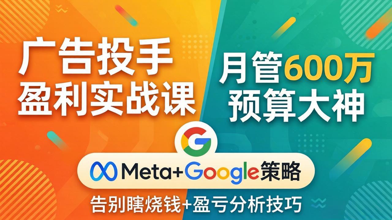 Meta+Google广告盈利秘籍 600万预算高手教你精准投放-九零创业网