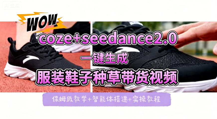 一键打造带货种草 Coze+Seedance2.0服装鞋履视频全攻略-九零创业网