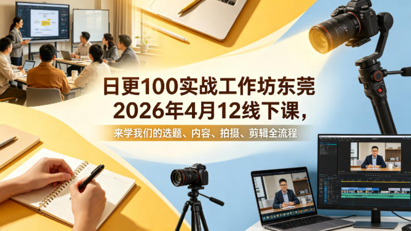 2026年4月12日东莞日更100实条全流程工作坊 掌握短视频制作秘诀-九零创业网